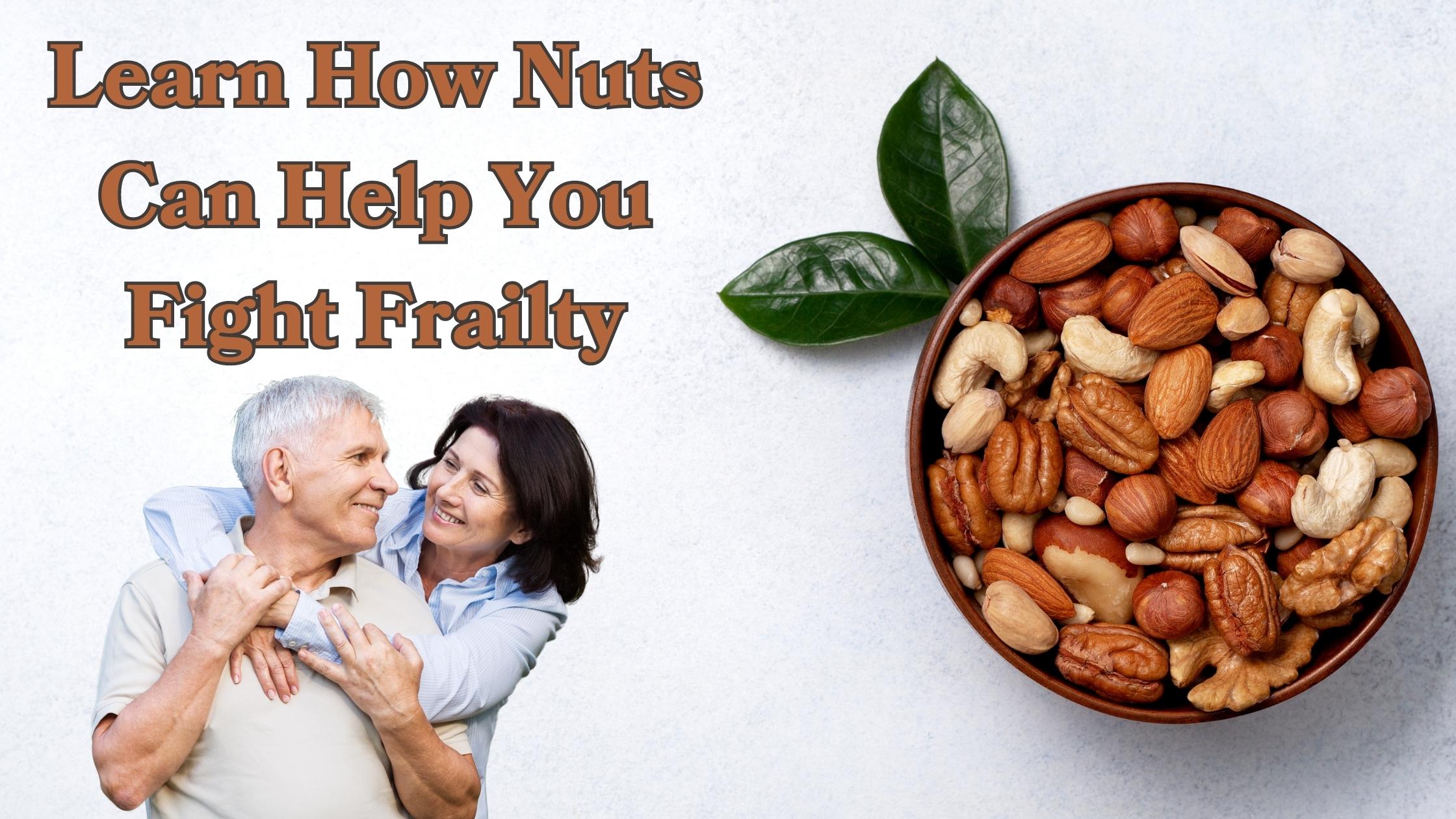 Learn How Nuts Can Help You Fight Frailty