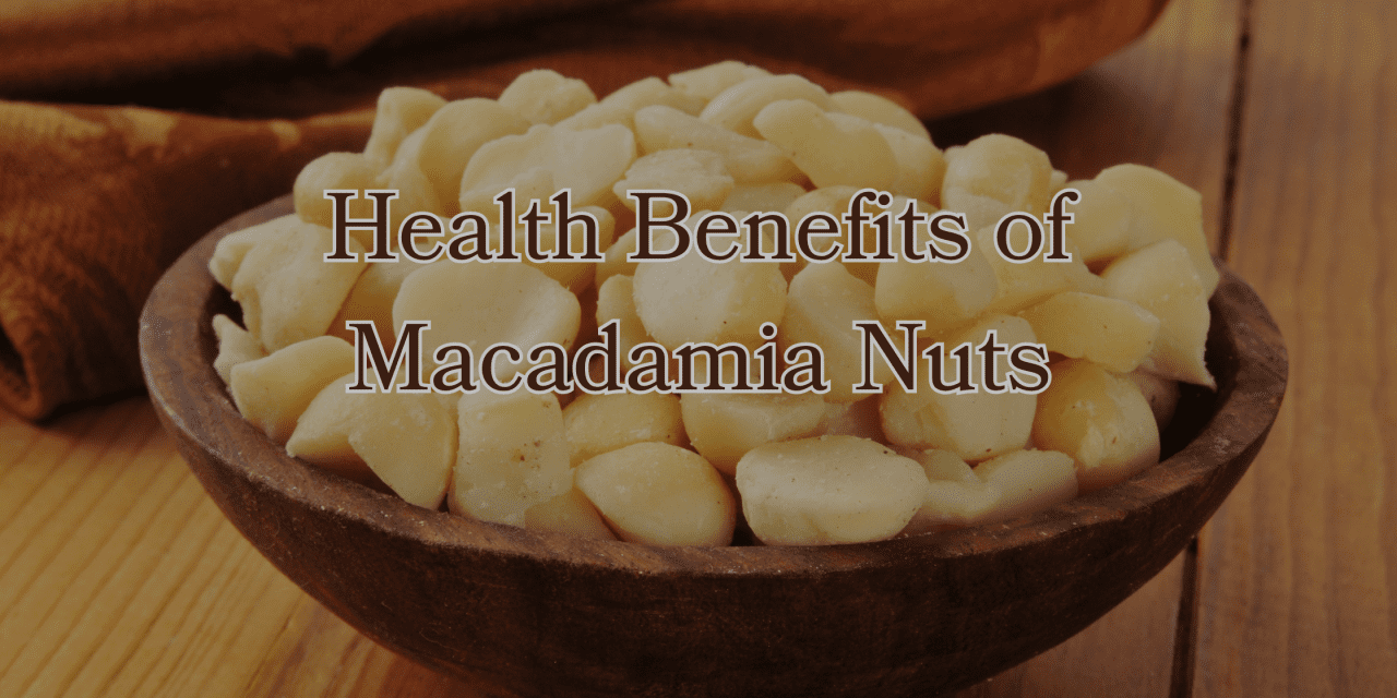 Discover 15 Health and Nutrition Benefits of Macadamia Nuts