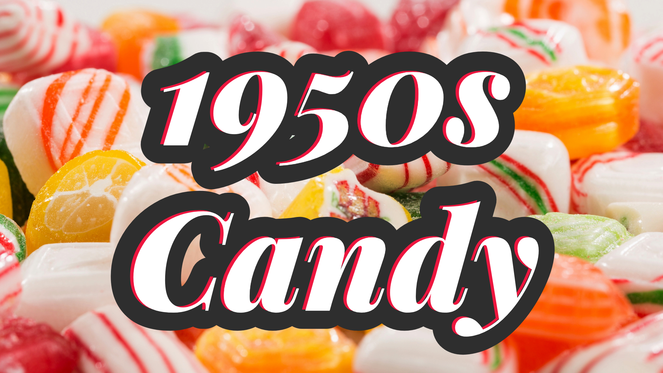 キャンディーズ/CANDIES HISTORY～Best Selection … Discover the Best 1950s Candy Brands Still Available Today